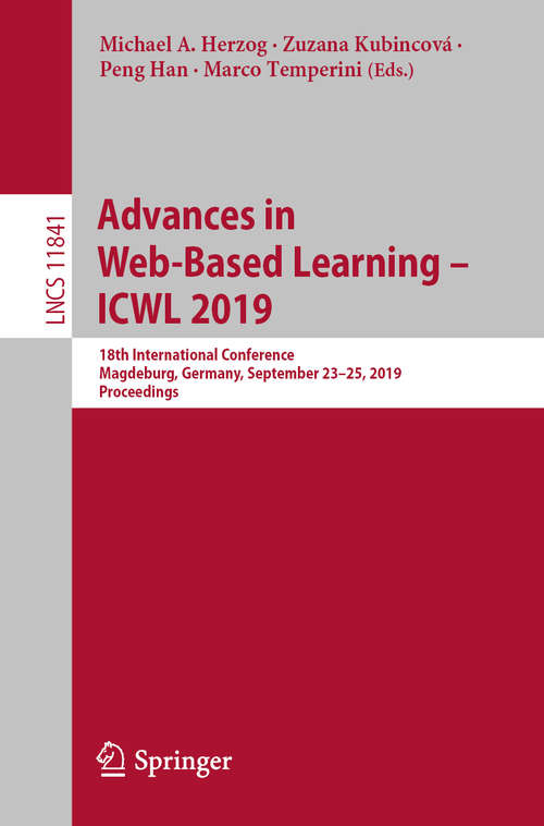 Book cover of Advances in Web-Based Learning – ICWL 2019: 18th International Conference, Magdeburg, Germany, September 23–25, 2019, Proceedings (1st ed. 2019) (Lecture Notes in Computer Science #11841)