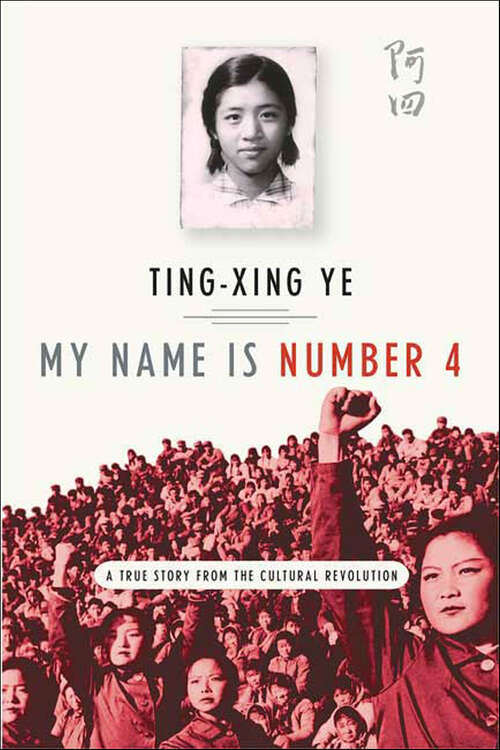 Book cover of My Name Is Number 4: A True Story from the Cultural Revolution
