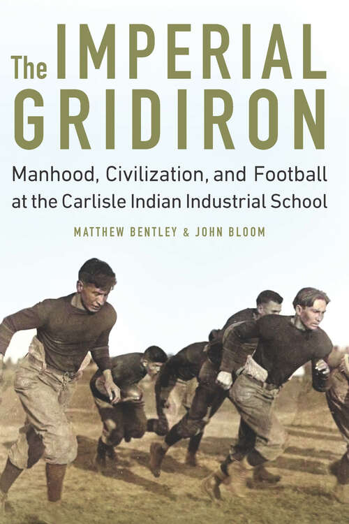 Book cover of The Imperial Gridiron: Manhood, Civilization, and Football at the Carlisle Indian Industrial School