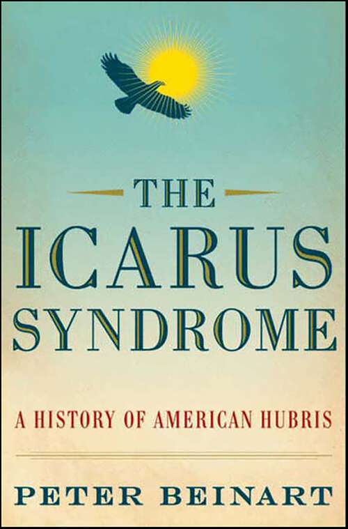 Book cover of The Icarus Syndrome: A History of American Hubris