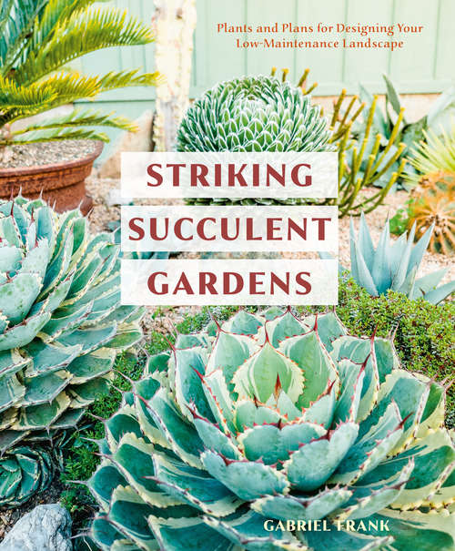 Book cover of Striking Succulent Gardens: Plants and Plans for Designing Your Low-Maintenance Landscape [A Gardening Book]