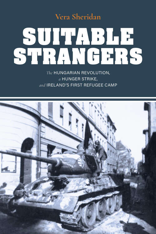 Book cover of Suitable Strangers: The Hungarian Revolution, a Hunger Strike, and Ireland's First Refugee Camp (Irish Culture, Memory, Place)
