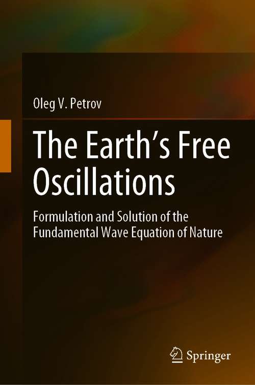 Book cover of The Earth’s Free Oscillations: Formulation and Solution of the Fundamental Wave Equation of Nature (1st ed. 2021)