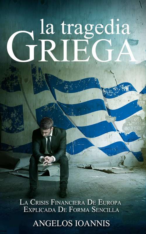 Book cover of La tragedia griega. La crisis financiera de Europa explicada de forma sencilla