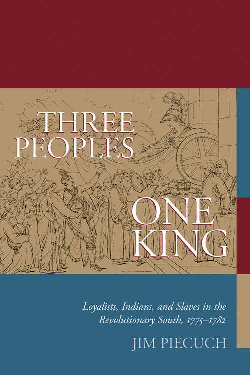 Book cover of Three Peoples, One King: Loyalists, Indians, and Slaves in the Revolutionary South, 1775–1782