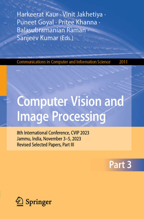 Book cover of Computer Vision and Image Processing: 8th International Conference, CVIP 2023, Jammu, India, November 3–5, 2023, Revised Selected Papers, Part III (2024) (Communications in Computer and Information Science #2011)