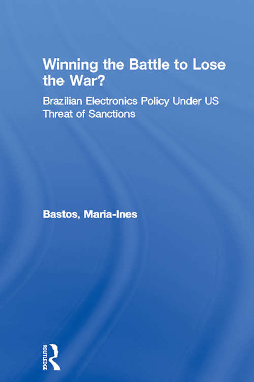 Book cover of Winning the Battle to Lose the War?: Brazilian Electronics Policy Under US Threat of Sanctions