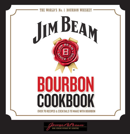 Book cover of Jim Beam Bourbon Cookbook: Over 70 Recipes & Cocktails to Make with Bourbon