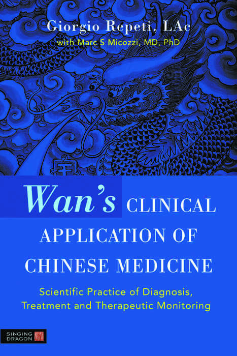 Book cover of Wan's Clinical Application of Chinese Medicine: Scientific Practice of Diagnosis, Treatment and Therapeutic Monitoring