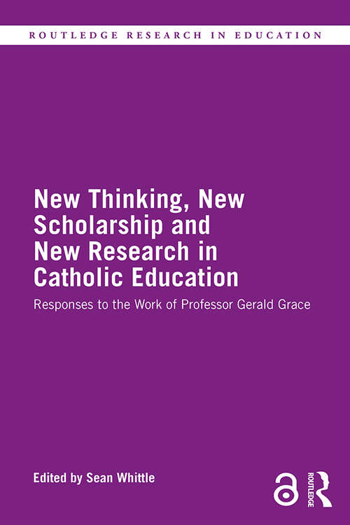 Book cover of New Thinking, New Scholarship and New Research in Catholic Education: Responses to the Work of Professor Gerald Grace (Routledge Research in Education)