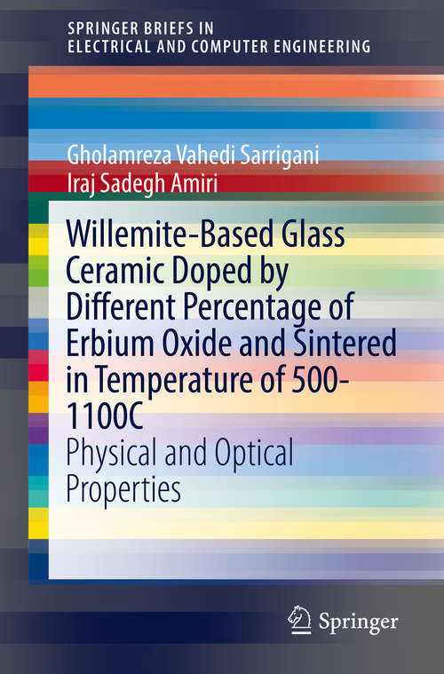 Book cover of Willemite-Based Glass Ceramic Doped by Different Percentage of Erbium Oxide and Sintered in Temperature of 500-1100C: Physical and Optical Properties (1st ed. 2019) (SpringerBriefs in Electrical and Computer Engineering)