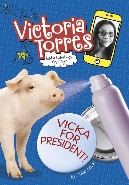 Book cover of Vicka for President! (Victoria Torres, Unfortunately Average)