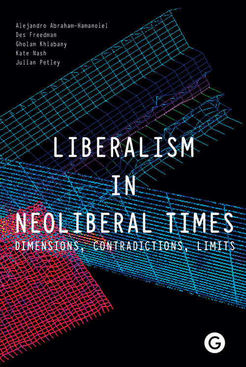Book cover of Liberalism in Neoliberal Times: Dimensions, Contradictions, Limits (Goldsmiths Press Ser.)