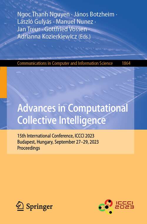 Book cover of Advances in Computational Collective Intelligence: 15th International Conference, ICCCI 2023, Budapest, Hungary, September 27–29, 2023, Proceedings (1st ed. 2023) (Communications in Computer and Information Science #1864)
