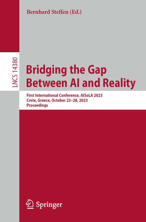 Book cover of Bridging the Gap Between AI and Reality: First International Conference, AISoLA 2023, Crete, Greece, October 23–28, 2023, Proceedings (1st ed. 2024) (Lecture Notes in Computer Science #14380)