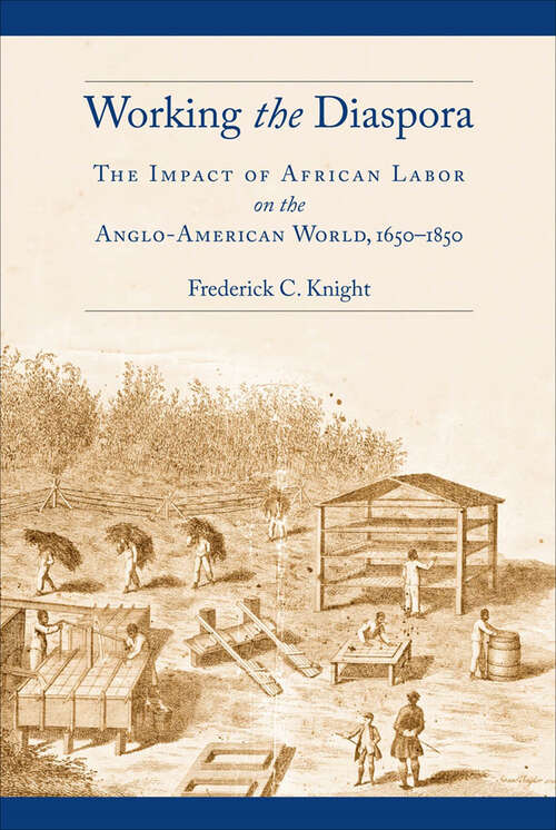 Book cover of Working the Diaspora: The Impact of African Labor on the Anglo-American World, 1650-1850 (Culture, Labor, History #8)
