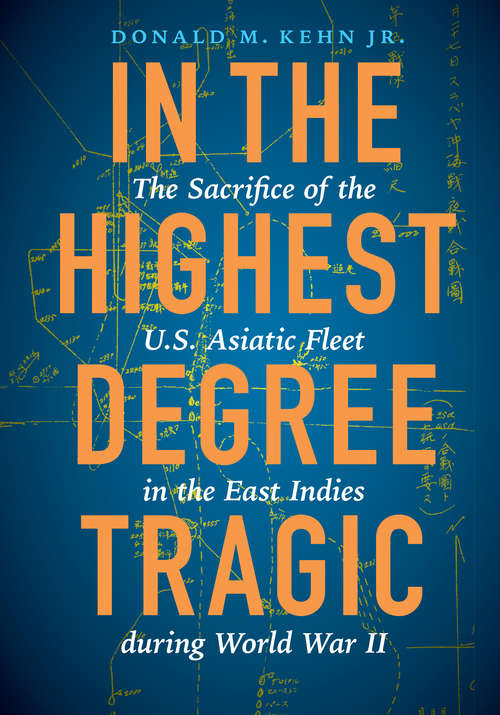 Book cover of In the Highest Degree Tragic: The Sacrifice of the U.S. Asiatic Fleet in the East Indies during World War II