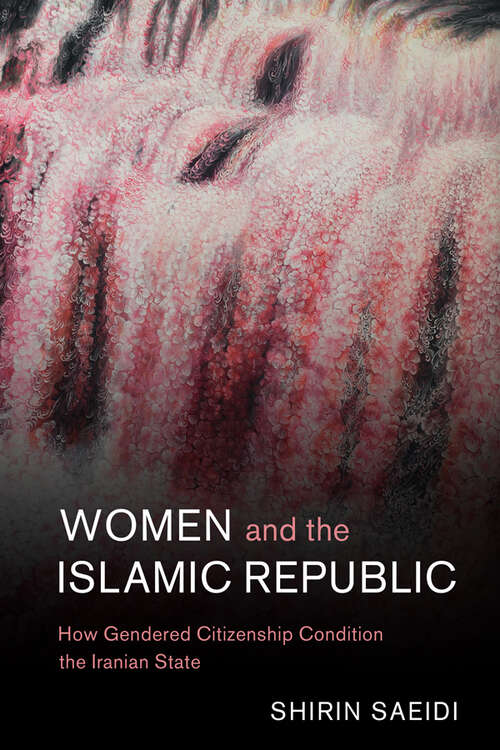 Book cover of Women and the Islamic Republic: How Gendered Citizenship Conditions the Iranian State (Cambridge Middle East Studies #66)