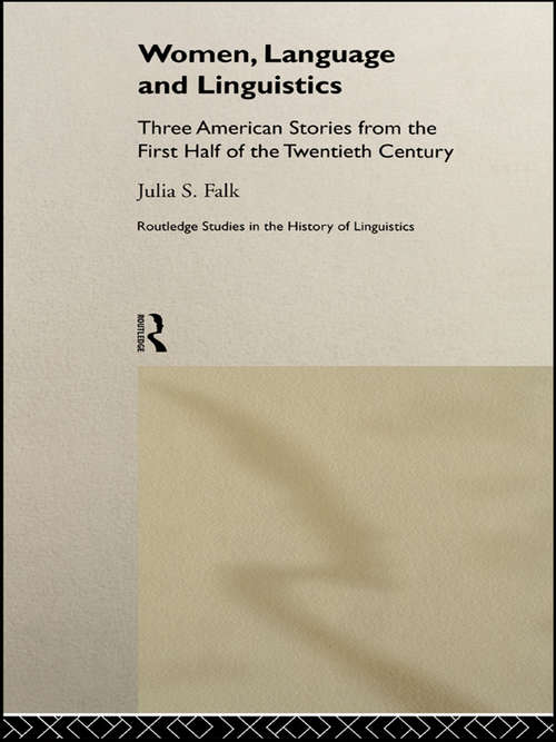 Book cover of Women, Language and Linguistics: Three American Stories from the First Half of the Twentieth Century (Routledge Studies in the History of Linguistics)