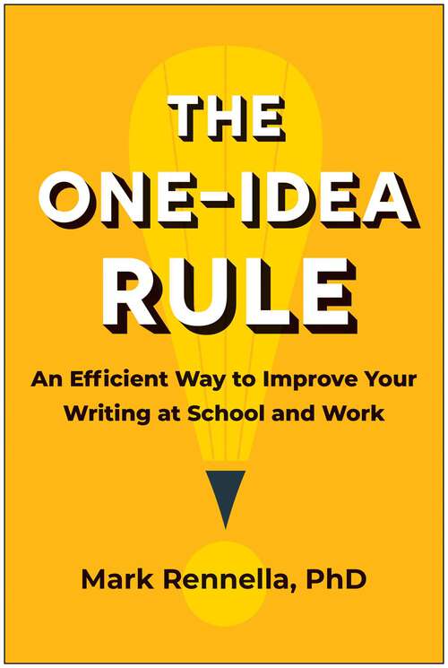 Book cover of The One-Idea Rule: An Efficient Way to Improve Your Writing at School and Work