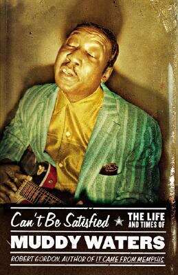 Book cover of Can't Be Satisfied: The Life And Times Of Muddy Waters