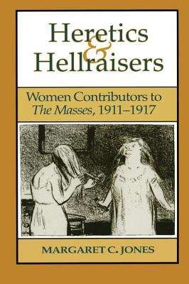 Book cover of Heretics and Hellraisers: Women Contributors to The Masses, 1911-1917