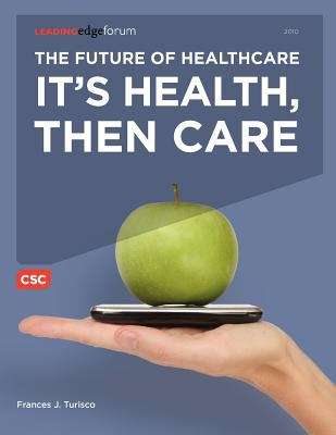 Book cover of The Future Of Healthcare: It's Health, Then Care