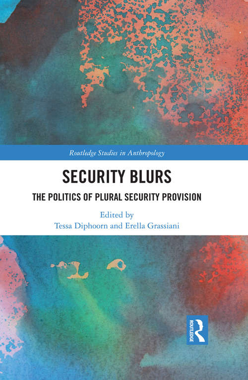 Book cover of Security Blurs: The Politics of Plural Security Provision (Routledge Studies in Anthropology)