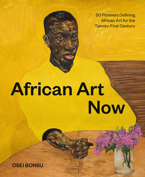 Book cover of African Art Now: 50 Pioneers Defining African Art for the Twenty-First Century