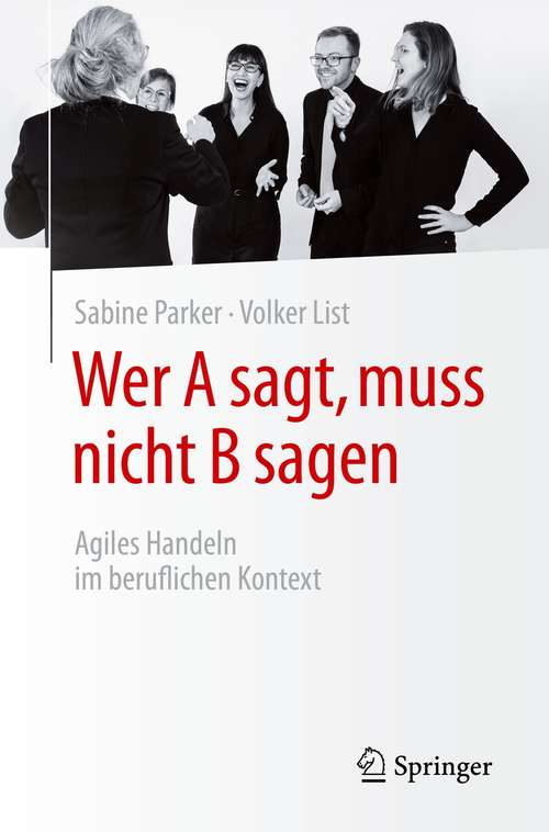 Book cover of Wer A sagt, muss nicht B sagen: Agiles Handeln im beruflichen Kontext (1. Aufl. 2021)