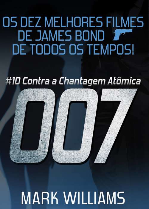 Book cover of Os Dez Melhores Filmes De James Bond... De Todos Os Tempos! #10: 007 Contra a Chantagem Atômica: 007 Contra a Chantagem Atômica