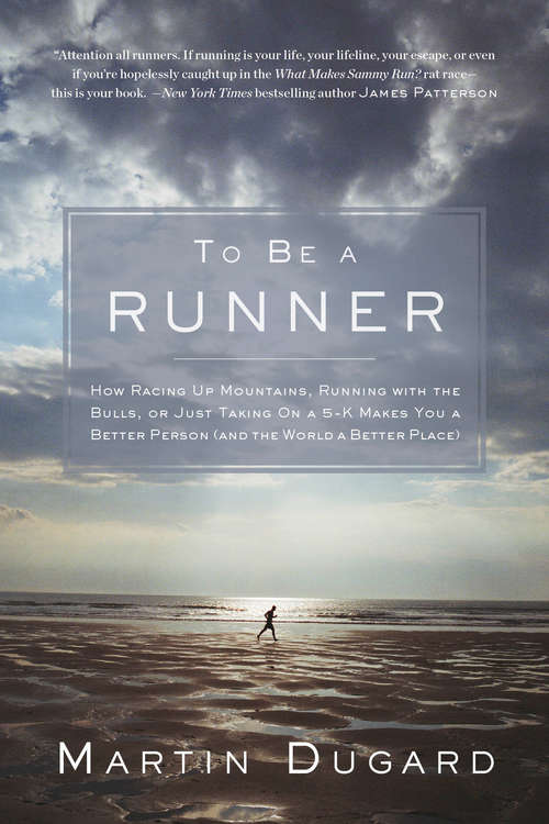 Book cover of To Be a Runner: How Racing Up Mountains, Running With the Bulls, or Just Taking on a 5 K Makes You a Better Person and the World a Better Place