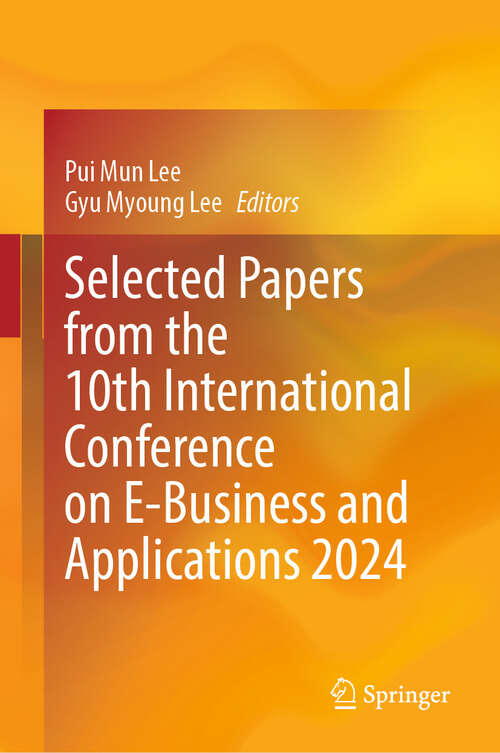 Book cover of Selected Papers from the 10th International Conference on E-Business and Applications 2024 (2024)