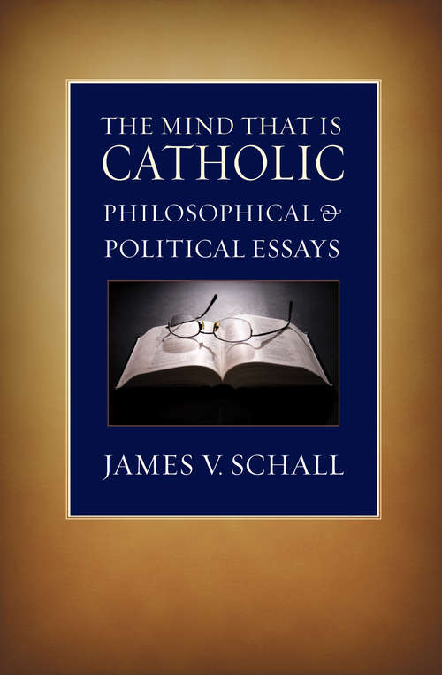 Book cover of The Mind that Is Catholic: Philosophical & Political Essays