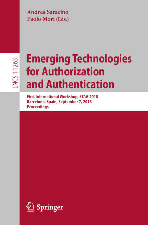 Book cover of Emerging Technologies for Authorization and Authentication: First International Workshop, ETAA 2018, Barcelona, Spain, September 7, 2018, Proceedings (1st ed. 2018) (Lecture Notes in Computer Science #11263)