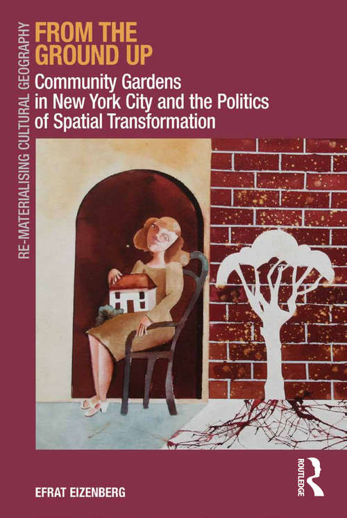 Book cover of From the Ground Up: Community Gardens in New York City and the Politics of Spatial Transformation (Re-materialising Cultural Geography Ser.)