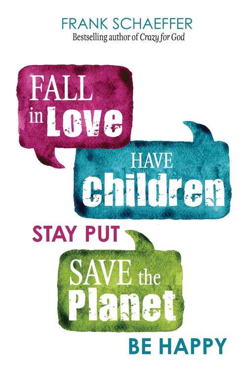 Book cover of Fall in Love, Have Children, Stay Put, Save the Planet, Be Happy