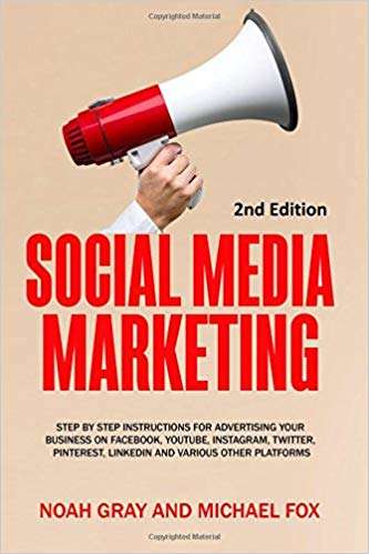 Book cover of Social Media Marketing: Step by Step Instructions for Advertising Your Business on Facebook, Youtube, Instagram, Twitter, Pinterest, Linkedin and Various Other Platforms (Second Edition)