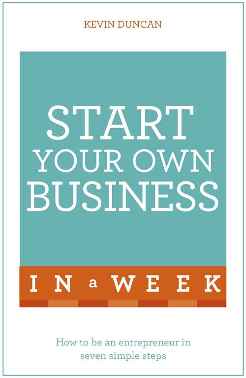 Book cover of Start Your Own Business In A Week: How To Be An Entrepreneur In Seven Simple Steps