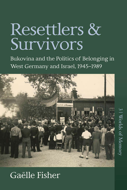 Book cover of Resettlers and Survivors: Bukovina and the Politics of Belonging in West Germany and Israel, 1945–89 (Worlds of Memory #3)
