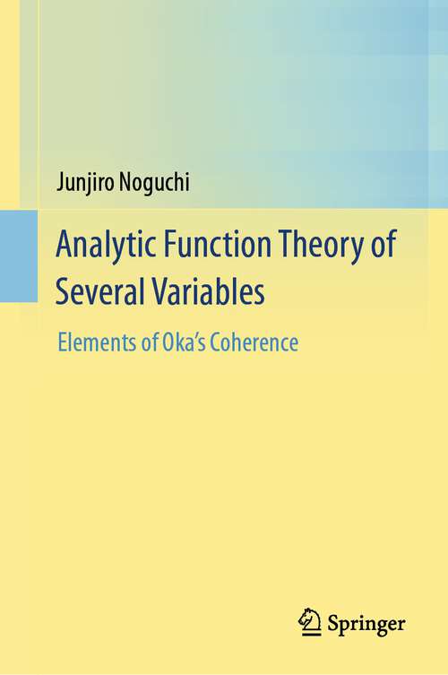 Book cover of Analytic Function Theory of Several Variables: Elements of Oka’s Coherence (1st ed. 2016)