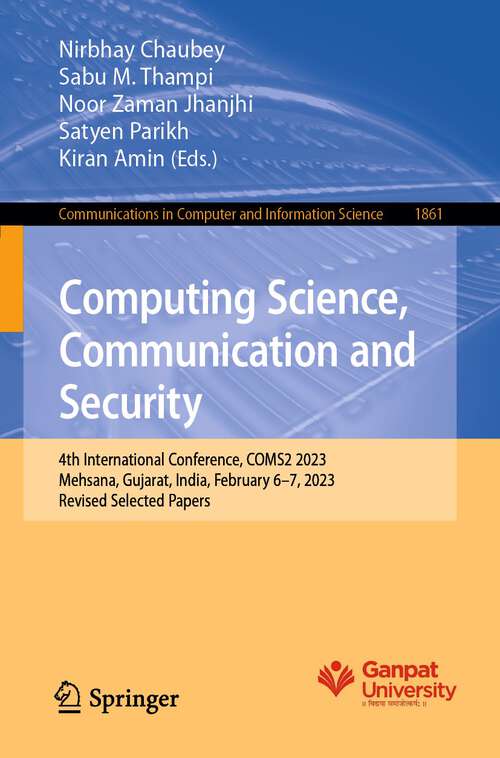 Book cover of Computing Science, Communication and Security: 4th International Conference, COMS2 2023, Mehsana, Gujarat, India, February 6–7, 2023, Revised Selected Papers (1st ed. 2023) (Communications in Computer and Information Science #1861)