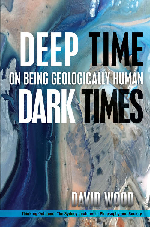 Book cover of Deep Time, Dark Times: On Being Geologically Human (Thinking Out Loud)