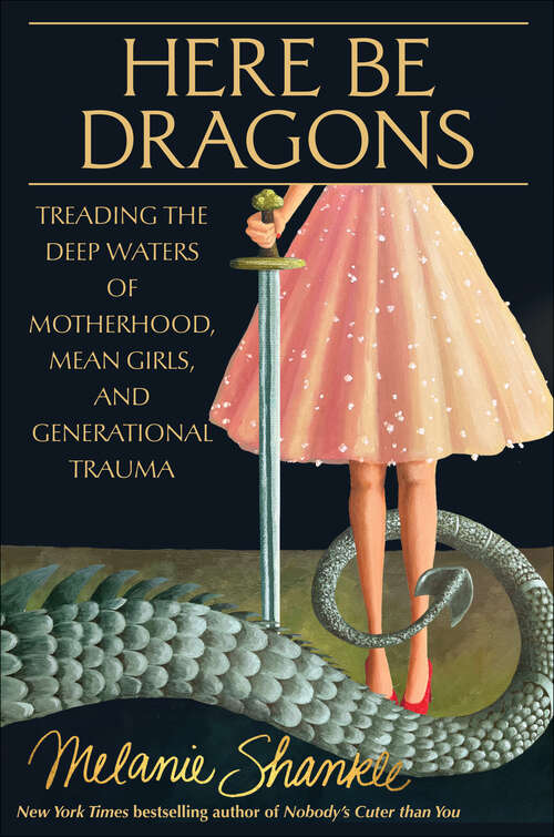 Book cover of Here Be Dragons: Treading the Deep Waters of Motherhood, Mean Girls, and Generational Trauma