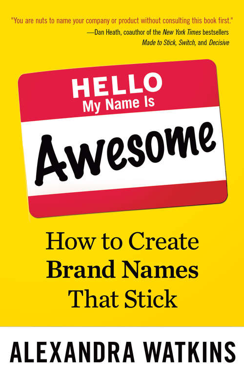 Book cover of Hello, My Name Is Awesome: How to Create Brand Names That Stick