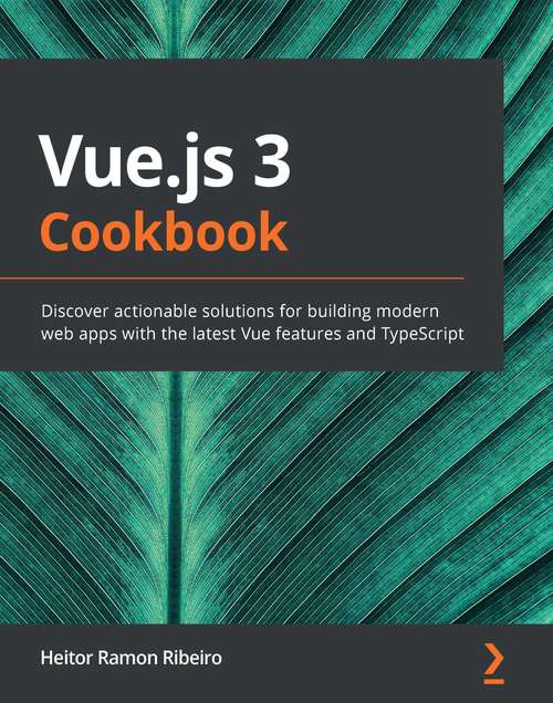 Book cover of Vue.js 3 Cookbook: Discover actionable solutions for building modern web apps with the latest Vue features and TypeScript