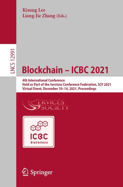 Book cover of Blockchain – ICBC 2021: 4th International Conference, Held as Part of the Services Conference Federation, SCF 2021, Virtual Event, December 10–14, 2021, Proceedings (1st ed. 2022) (Lecture Notes in Computer Science #12991)