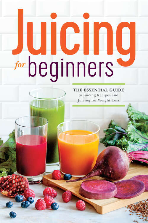 Book cover of Juicing for Beginners: The Essential Guide to Juicing Recipes and Juicing for Weight Loss