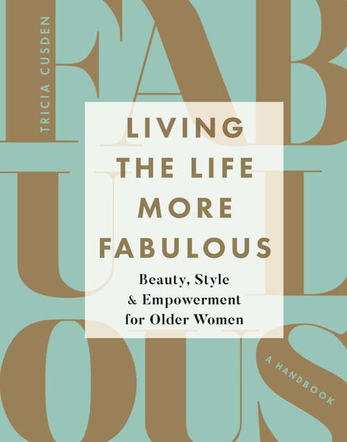 Book cover of Living the Life More Fabulous: Beauty, Style and Empowerment for Older Women