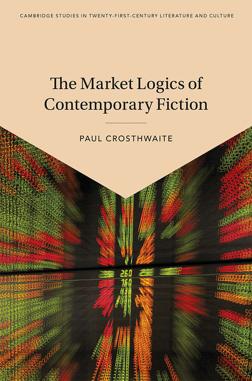 Book cover of The Market Logics of Contemporary Fiction (Cambridge Studies in Twenty-First-Century Literature and Culture)